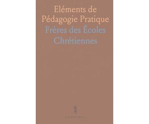 Eléments de Pédagogie Pratique: À l'Usage des Frères des Écoles Chrétiennes; Partie Générale