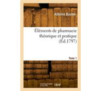 Éléments de pharmacie théorique et pratique. Tome 1 - Antoine Baumé - Hachette Bnf - broché - Livre