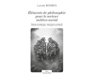 Éléments de philosophie pour le secteur médico-social - Penser la pratique, pratiquer la pensée