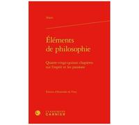 Elements De Philosophie - Quatre-Vingt-Quinze Chapitres Sur L'esprit Et Les Passions