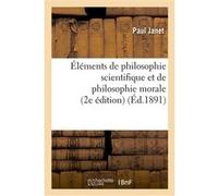 Éléments de philosophie scientifique et de philosophie morale : cours complet d'enseignement Paul Janet (Auteur)