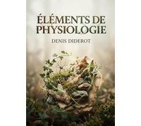 Éléments de physiologie: Une exploration des fondements de la vie et de la matière selon Diderot, où règne animal, végétal et minéral s'entremêlent.