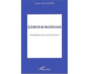 Eléments de praxéologie Contribution à une science des actes - Victor Alexandre - L'harmattan - broché - Etude