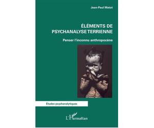 Eléments de psychanalyse terrienne Penser l'inconnu anthropocène - Jean-Paul Matot - L'harmattan - broché - Etude