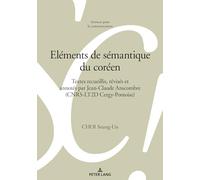 Eléments de sémantique du coréen: Textes recueillis, révisés et annotés par Jean-Claude Anscombre (CNRS-LT2D Cergy-Pontoise)...