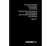ELEMENTS DE THEORIE EN ELECTRONIQUE, ELECTROMAGNETISME ET SYSTEMIQUE: Tome 1