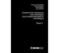 ELEMENTS DE THEORIE EN ELECTRONIQUE, ELECTROMAGNETISME ET SYSTEMIQUE: Tome 2