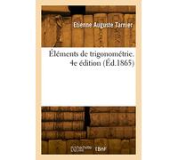 Éléments de trigonométrie. 4e édition: Types de calcul pour la résolution des triangles, fonctions circulaires, et choix d'exercices