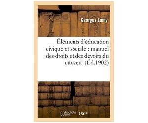 Éléments D'éducation Civique Et Sociale: Manuel Des Droits Et Des Devoirs Du Citoyen