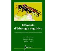 Elements D'ethologie Cognitive - Du Déterminisme Biologique Au Fonctionnement Cognitif