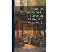 Éléments D'histoire De La Littérature Française, Volume 2...