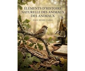 Éléments d'histoire naturelle des animaux: Une exploration accessible du monde animal offrant des observations détaillées sur la vie et les comportements des animaux.