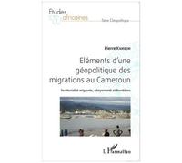Eléments D'une Géopolitique Des Migrations Au Cameroun - Territorialité Migrante, Citoyenneté Et Frontières