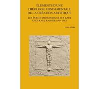 Elements D'une Theologie Fondamentale De La Creation Artistique: Les Ecrits Theologiques Sur L'art Chez Karl Rahner 1954-1983