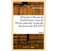 Éléments et théorie de l'architecture, cours de l'École nationale et spéciale des beaux-arts. Tome 3 - Joseph Guadet - Hachette Bnf - broché - Livre