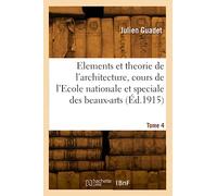 Elements et theorie de l'architecture, cours de l'Ecole nationale et speciale des beaux-arts. Tome 4 - Joseph Guadet - Hachette Bnf - broché - Livre