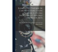 Éléments Et Théorie De L'architecture; Cours Professé À L'ecole Nationale Et Spéciale Des Beaux-Arts: 2