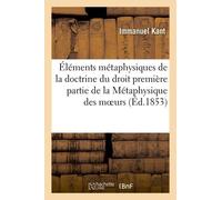 Éléments Métaphysiques De La Doctrine Du Droit Première Partie De La Métaphysique Des Moeurs