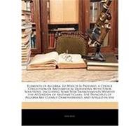 Elements of Algebra: To Which Is Prefixed, a Choice Collection of Arithmetical Questions, with Their Solutions, Including Some New Improvem Mole, John (Auteur)