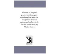 Elements Of Analytical Geometry: Embracing The Equations Of The Point, The Straight Line, The Conic Sections, And Surfaces Of The First And Second Ord