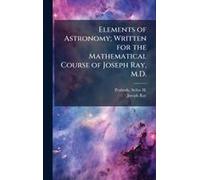 Elements Of Astronomy; Written For The Mathematical Course Of Joseph Ray, M.D.