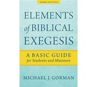 Elements of Biblical Exegesis A Basic Guide for Students and Ministers by Michael J. Gorman Michael J. Gorman (Auteur)