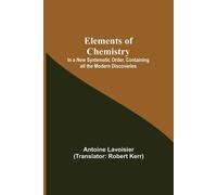 Elements Of Chemistry; In A New Systematic Order, Containing All The Modern Discoveries