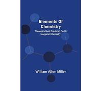 Elements Of Chemistry; Theoretical And Practical; Part Ii. Inorganic Chemistry