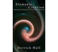 Elements Of Creation: World-Building For A Fantasy Setting (The Writer's Workshop)