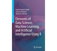 Elements Of Data Science, Machine Learning, And Artificial Intelligence Using R