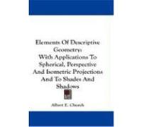 Elements of Descriptive Geometry: With Applications to Spherical, Perspective and Isometric Projections and to Shades and Shadows Church, Albert Ensign (Auteur)