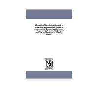 Elements Of Descriptive Geometry, With Their Application To Spherical Trigonometry, Spherical Projections, And Warped Surfaces. By Charles Davies.