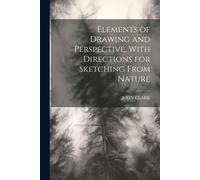 Elements Of Drawing And Perspective, With Directions For Sketching From Nature