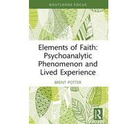 Elements of Faith: Psychoanalytic Phenomenon and Lived Experience - Brent Potter - Routledge - ebook (ePub) - Livre