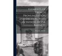 Elements Of French Pronunciation And Diction. With An Introd. By P.A. Barnett