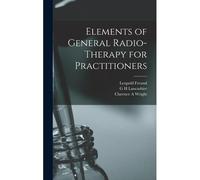Elements Of General Radio-Therapy For Practitioners