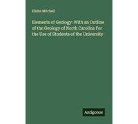 Elements of Geology: With an Outline of the Geology of North Carolina For the Use of Students of the University
