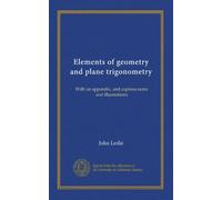 Elements of geometry and plane trigonometry: With an appendix, and copious notes and illustrations