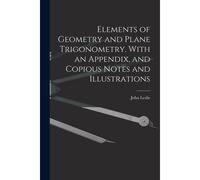 Elements Of Geometry And Plane Trigonometry. With An Appendix, And Copious Notes And Illustrations