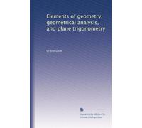 Elements of geometry, geometrical analysis, and plane trigonometry