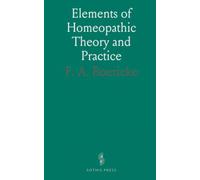 Elements of Homeopathic Theory and Practice: A concise guide to remedies, provings, dosage and materia medica for beginners and curious readers