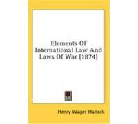 Elements of International Law and Laws of War (1874) Halleck, Henry Wager (Auteur)