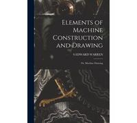 Elements Of Machine Construction And Drawing: Or, Machine Drawing