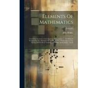 Elements Of Mathematics: Containing Geometry, Conic Sections, Trigonometry ...: To Which Is Prefixed The First Principles Of Algebra, By Way Of