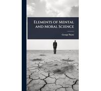 Elements of Mental and Moral Science