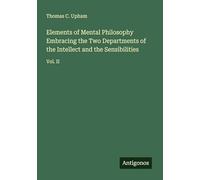 Elements of Mental Philosophy Embracing the Two Departments of the Intellect and the Sensibilities: Vol. II