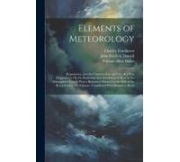 Elements Of Meteorology: Hygrometry, And The Construction And Uses Of A New Hygrometer. On The Radiation And Absorbtion Of Heat In The Atmosphe