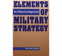Elements of Military Strategy An Historical Approach by Archer Jones Archer Jones (Auteur)