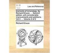 Elements of Mineralogy. by Richard Kirwan, ... Second Edition, with Considerable Improvements and Additions. Vol.II. ... Volume 2 of 2 Kirwan, Richard (Auteur)