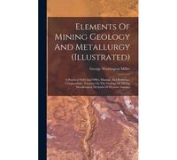 Elements Of Mining Geology And Metallurgy (Illustrated)